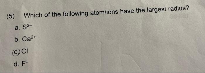 Solved (5) Which of the following atom/ions have the largest | Chegg.com