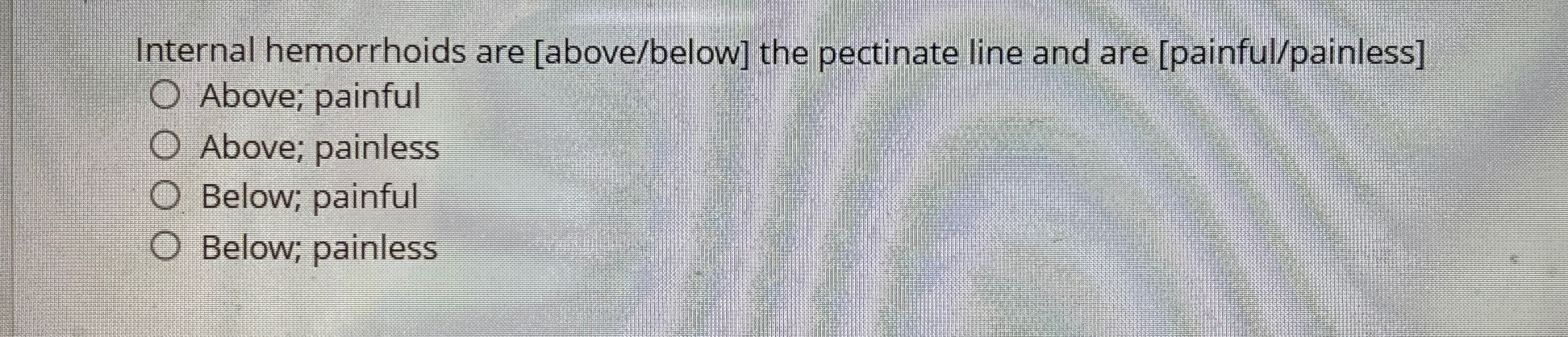 Solved Internal hemorrhoids are [above/below] ﻿the pectinate