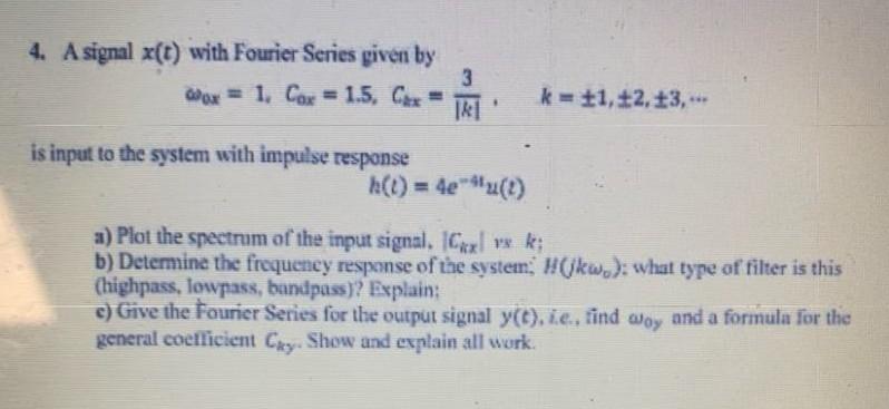 4. A signal \( x(t) \) with Fourier Series given by
\[
\omega_{o x}=1, C_{o x}=1.5, C_{k x}=\frac{3}{|k|}, \quad k=\pm 1, \pm