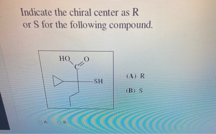 Solved Indicate The Chiral Center As R Or S For The | Chegg.com