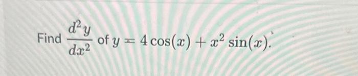 Solved dx2d2y of y=4cos(x)+x2sin(x) | Chegg.com