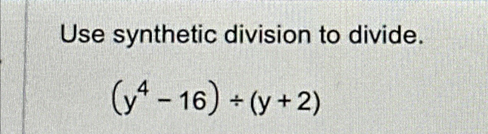 Solved Use synthetic division to divide.(y4-16)÷(y+2) | Chegg.com