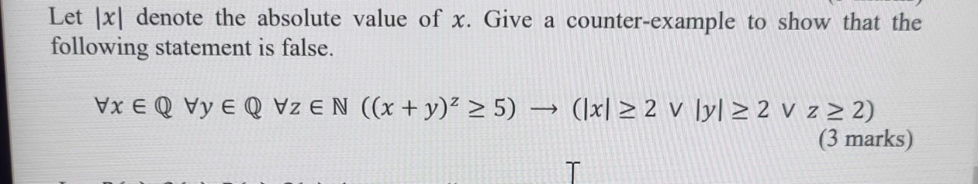 Let \( |x| \) denote the absolute value of \( x \). Give a counter-example to show that the following statement is false.
\[
