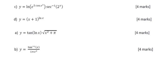 c) \( y=\ln \left(e^{5 \cos x^{2}}\right) \sec ^{-1}\left(2^{x}\right) \) d) \( y=(x+1)^{\ln x} \) a) \( y=\tan (\ln x) \sqrt