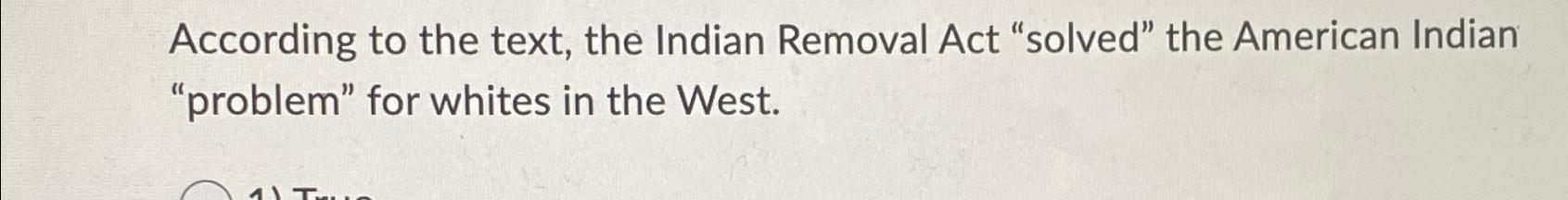 Solved According To The Text The Indian Removal Act Chegg Com   Image