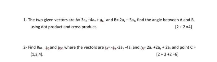 Solved 1- The two given vectors are A=3ax+4ay+a2 and | Chegg.com