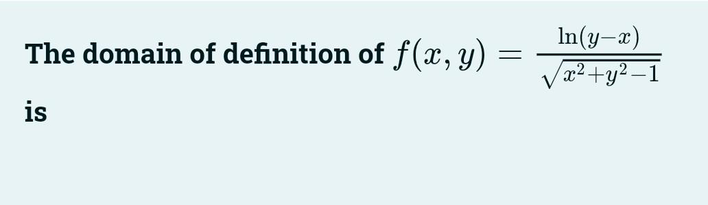 The domain of definition of \( f(x, y)=\frac{\ln (y-x)}{\sqrt{x^{2}+y^{2}-1}} \) is