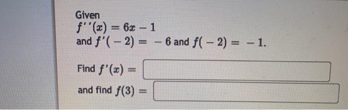 Solved Given f''(x) = 6x - 1 and f'(-2) = - 6 and f(− 2) = - | Chegg.com