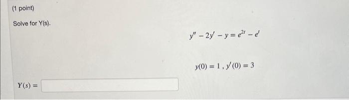 Solve for \( Y(s) \). \[ y^{\prime \prime}-2 y^{\prime}-y=e^{2 t}-e^{t} \] \[ y(0)=1, y^{\prime}(0)=3 \] \[ Y(s)= \]