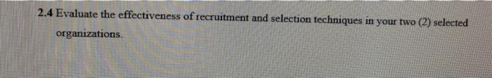 2.4 Evaluate the effectiveness of recruitment and selection techniques in your two (2) selected organizations.