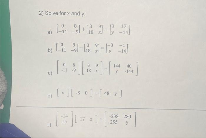 2) Solve for \( x \) and \( y \) : a) \( \left[\begin{array}{cc}0 & 8 \\ -11 & -9\end{array}\right]+\left[\begin{array}{cc}3