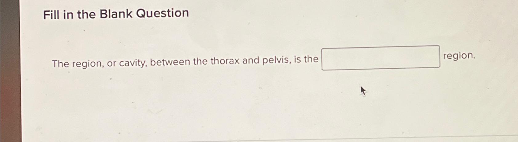 Solved Fill in the Blank QuestionThe region, or cavity, | Chegg.com