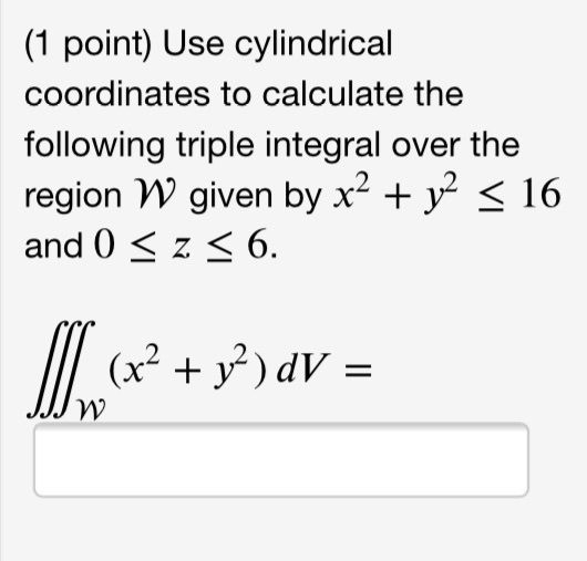 Solved (1 point) Use cylindrical coordinates to calculate