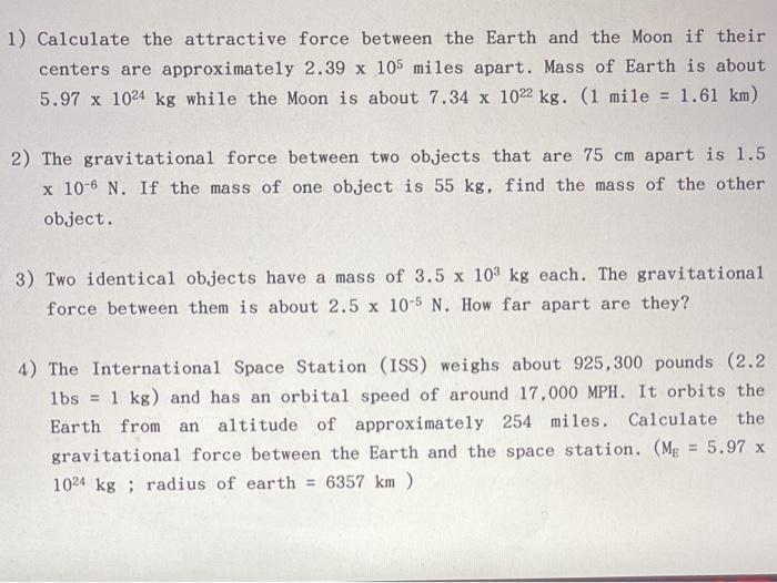 Solved 1 Calculate the attractive force between the Earth Chegg