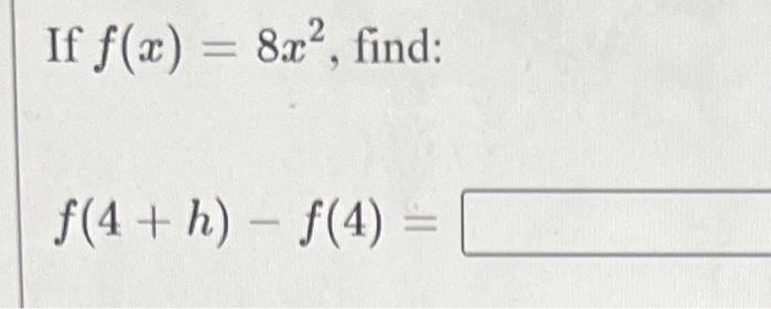 If \( f(x)=8 x^{2} \), find: \[ f(4+h)-f(4)= \]