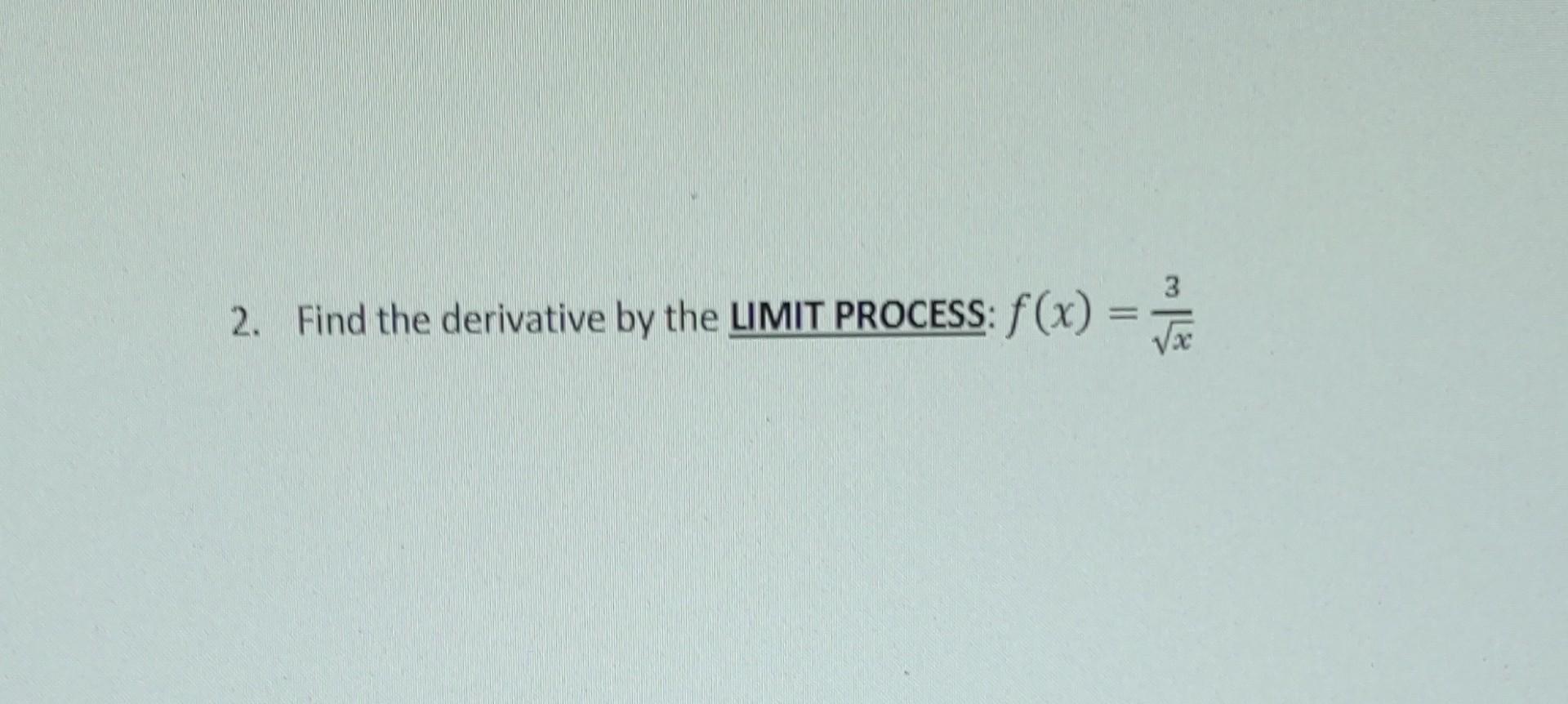 Find The Derivative By The Limit Process Solved 2. Find the derivative by the LIMIT PROCESS: f(x)=x3 | Chegg.com