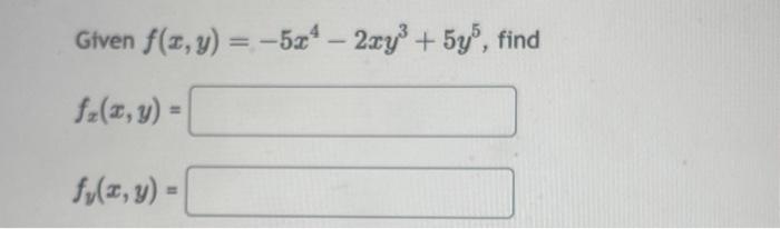 Given \( f(x, y)=-5 x^{4}-2 x y^{3}+5 y^{5} \), \[ f_{x}(x, y)= \] \[ f_{y}(x, y)= \]