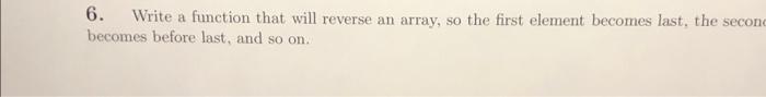 Solved 6. Write a function that will reverse an array, so | Chegg.com