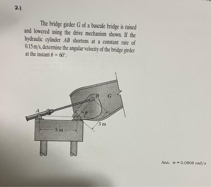 The bridge girder \( G \) of a bascule bridge is raised and lowered using the drive mechanism shown. If the hydraulic cylinde