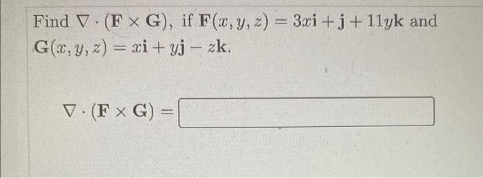 Find \( \nabla \cdot(\mathbf{F} \times \mathbf{G}) \), if \( \mathbf{F}(x, y, z)=3 x \mathbf{i}+\mathbf{j}+11 y \mathbf{k} \)