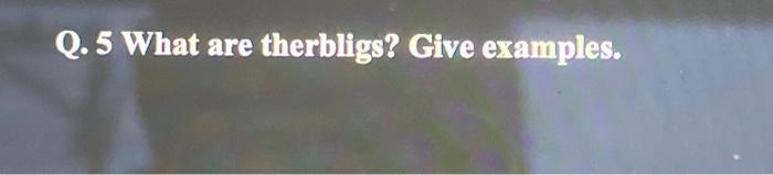 Solved Q.5 What are therbligs? Give examples. | Chegg.com