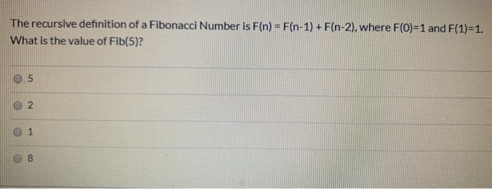 The recursive definition of a Fibonacci Number is F(n) = F(n-1) + F(n-2), where F(0)=1 and F(1)=1. What is the value of Fib(5