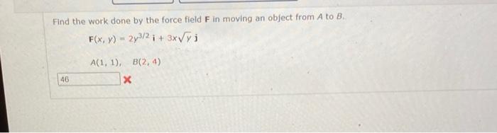 Solved Find the work done by the force field F in moving an | Chegg.com