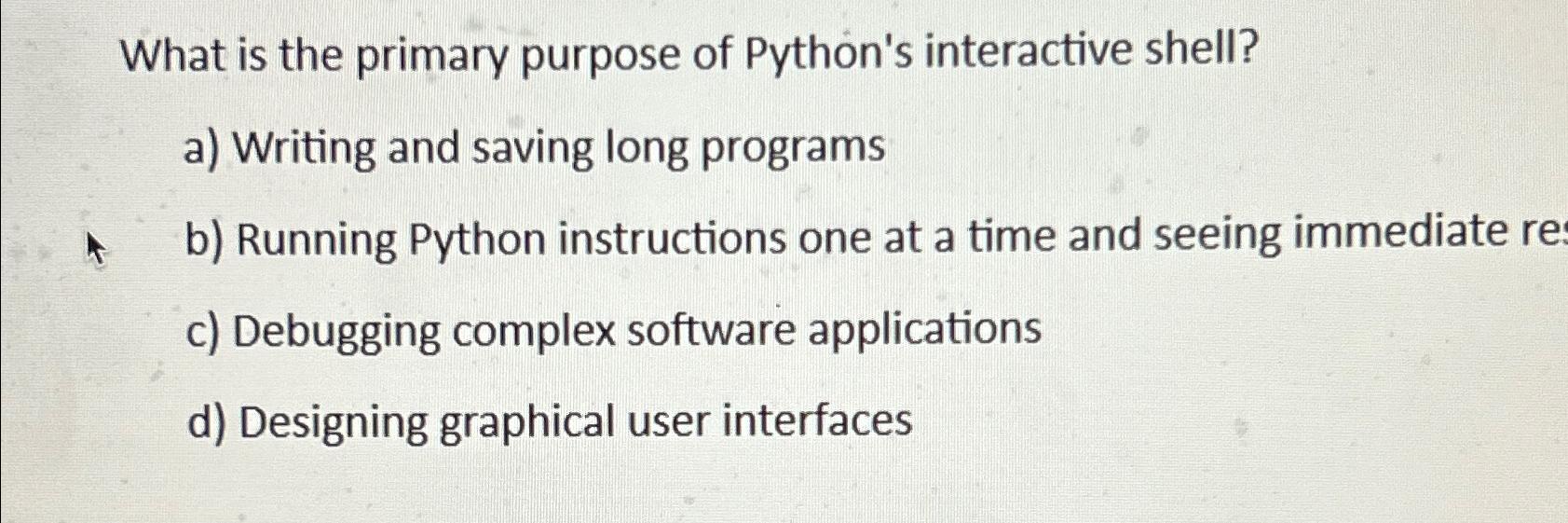 Solved What is the primary purpose of Python's interactive | Chegg.com