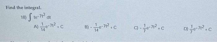 Solved Find the integral. 18) ∫te−7t2dt A) 141e−7t2+C B) | Chegg.com