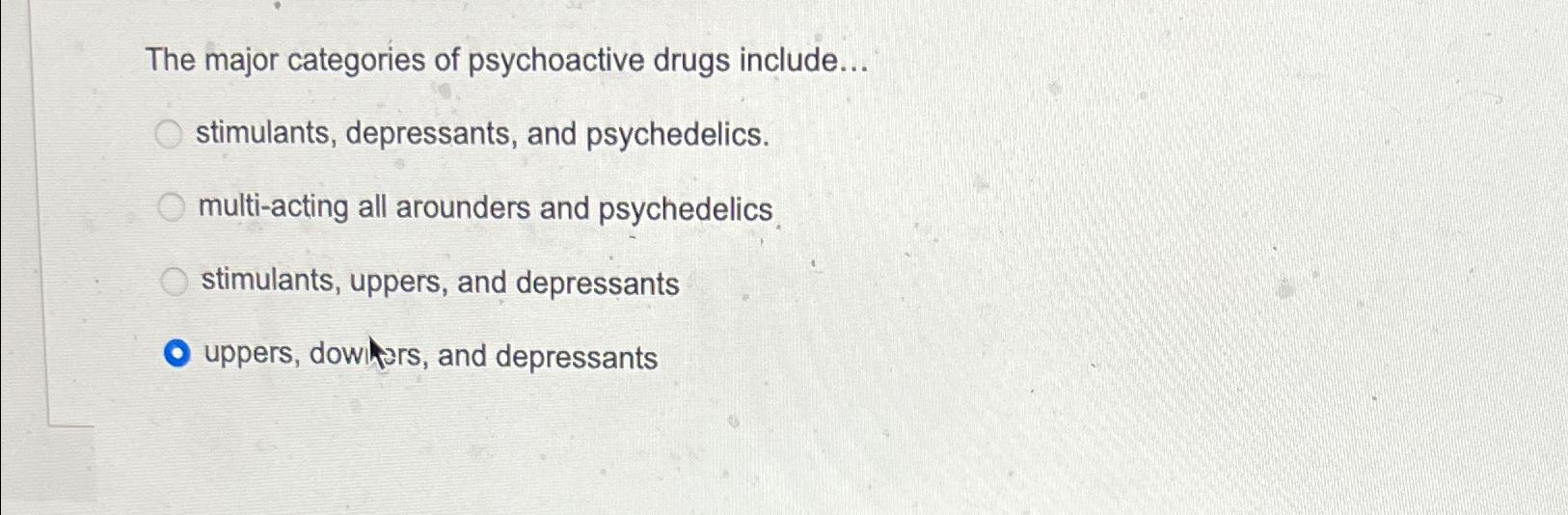 solved-the-major-categories-of-psychoactive-drugs-chegg