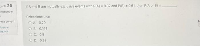 If \( A \) and \( B \) are mutually exclusive events with \( P(A)=0.32 \) and \( P(B)=0.61 \), then \( P(A \) or \( B)= \) Se