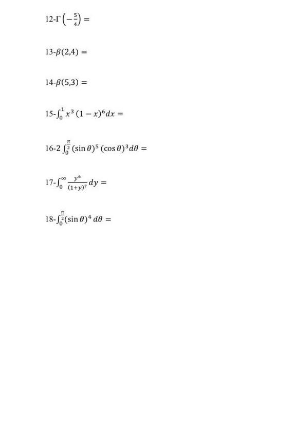 \( \begin{array}{l}12-\Gamma\left(-\frac{5}{4}\right)= \\ 13-\beta(2,4)= \\ 14-\beta(5,3)= \\ 15-\int_{0}^{1} x^{3}(1-x)^{6}