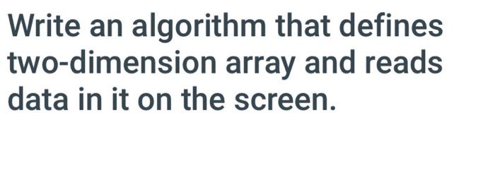 Solved Write an algorithm that defines two-dimension array | Chegg.com