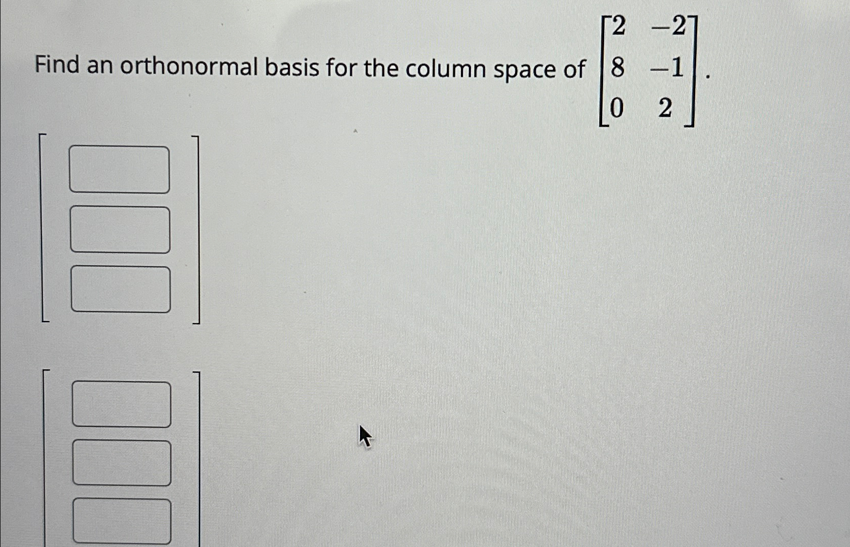 Solved Find an orthonormal basis for the column space of | Chegg.com