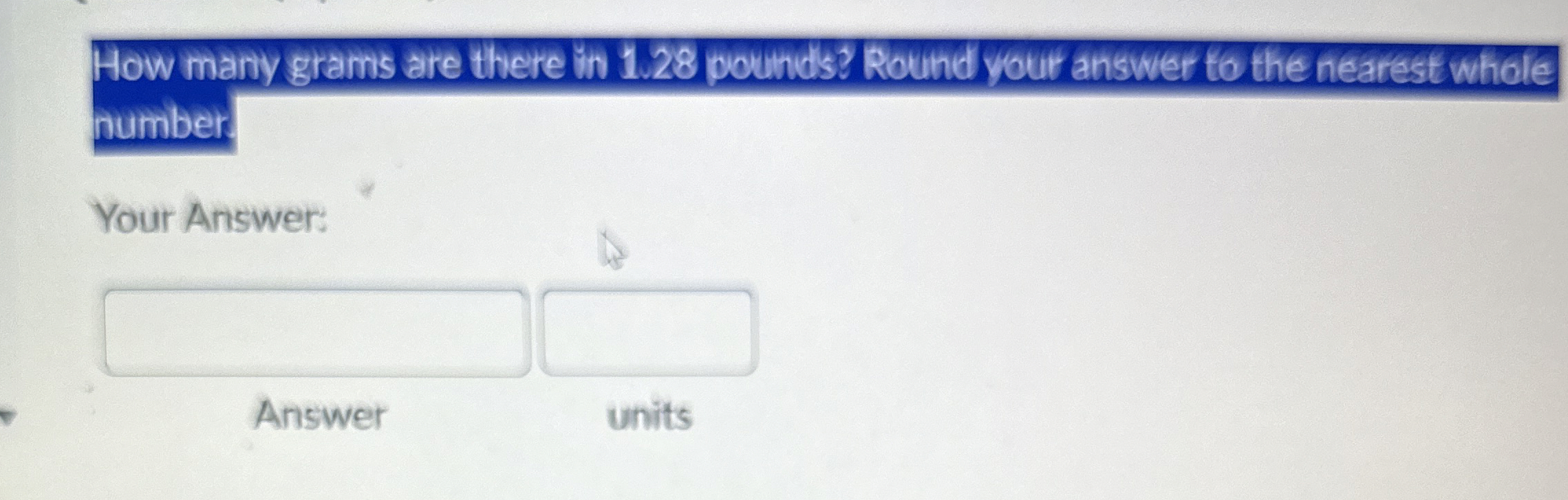 Solved How many grams are there in 1.28 ﻿pounds? Round your | Chegg.com