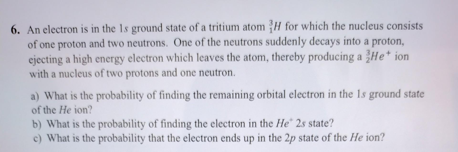 Solved 6. An electron is in the 1s ground state of a tritium