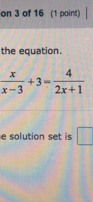 Solved on 3 of 16 (1 point) the equation. 4 +3= x-3 2x+1 e | Chegg.com