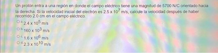 Un protón entra a una región en donde el campo eléctrico tiene una magnitud de 5700 N/C orientado hacia la derecha. Si la vel