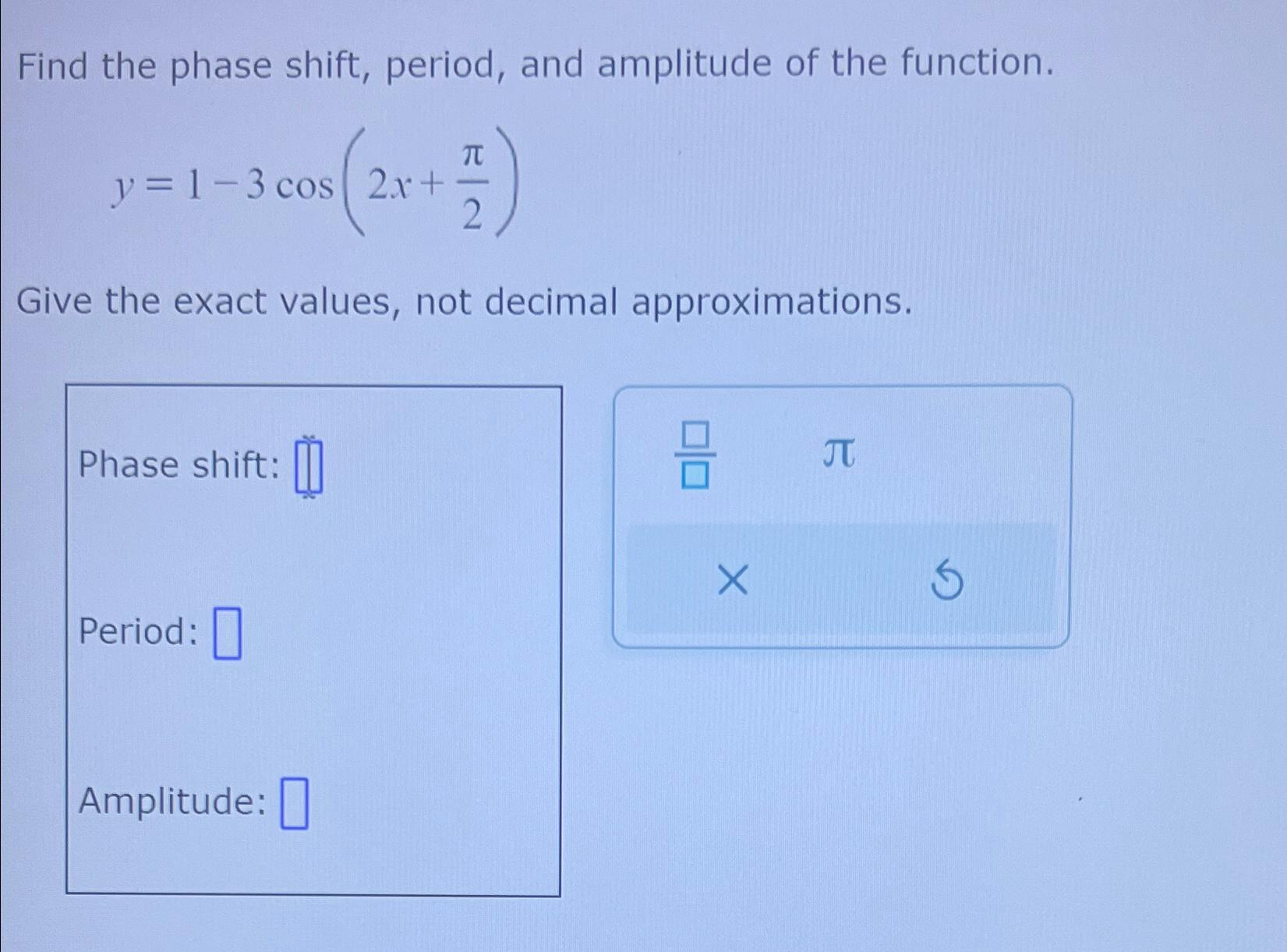 Solved Find the phase shift, period, and amplitude of the | Chegg.com