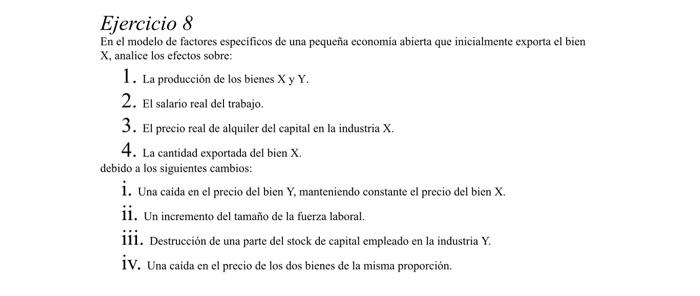 Ejercicio 8 En el modelo de factores específicos de una pequeña economia abierta que inicialmente exporta el bien \( \mathrm{