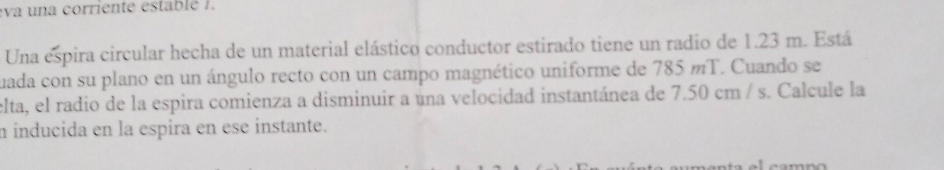 Una éspira circular hecha de un material elástico conductor estirado tiene un radio de \( 1.23 \mathrm{~m} \). Está rada con