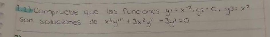 1.2) Compruebe que las funciones \( y^{1}=x^{-2}, y_{2}=c, y_{3}=x^{2} \) Son soluciones de \( x^{3} y^{\prime \prime \prime}