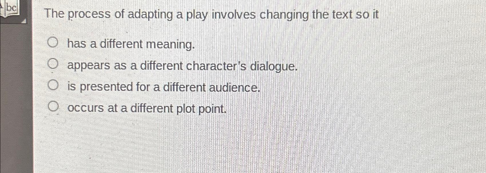 Solved The process of adapting a play involves changing the | Chegg.com
