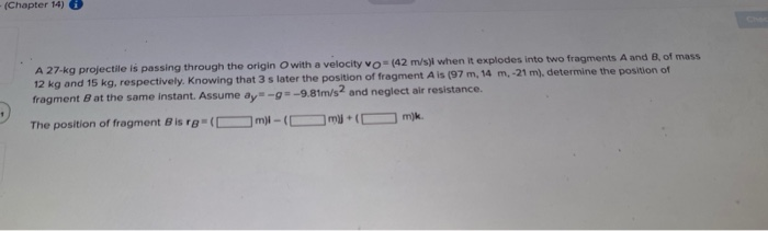 Solved (Chapter 14) A 27-kg Projectile Is Passing Through | Chegg.com