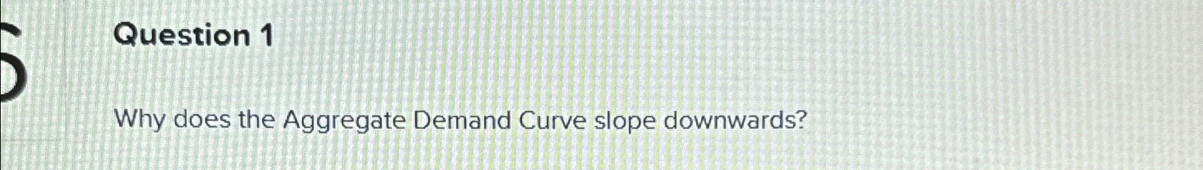Solved Question 1Why does the Aggregate Demand Curve slope | Chegg.com