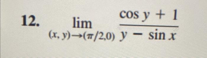 12. \( \lim _{(x, y) \rightarrow(\pi / 2,0)} \frac{\cos y+1}{y-\sin x} \)