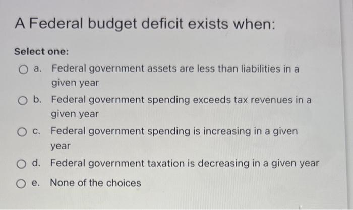 Solved A Federal Budget Deficit Exists When: Select One: A. | Chegg.com