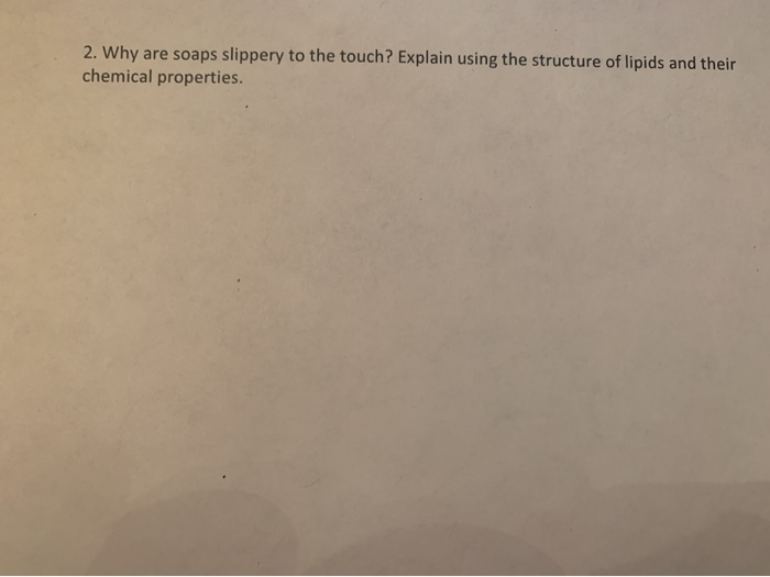 Solved 2. Why are soaps slippery to the touch? Explain using