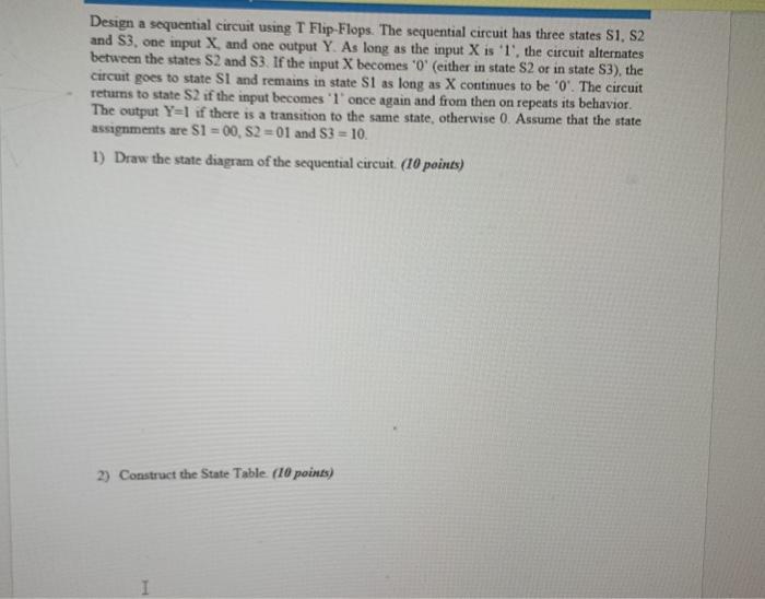 Solved Design a sequential circuit using T Flip-Flops. The | Chegg.com