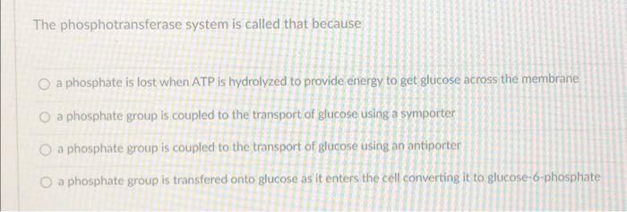 Solved The phosphotransferase system is called that because 